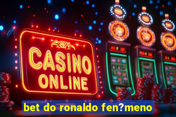 bet do ronaldo fen?meno