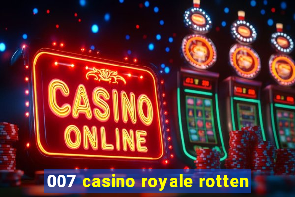 007 casino royale rotten