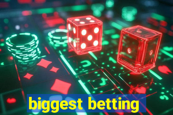 biggest betting