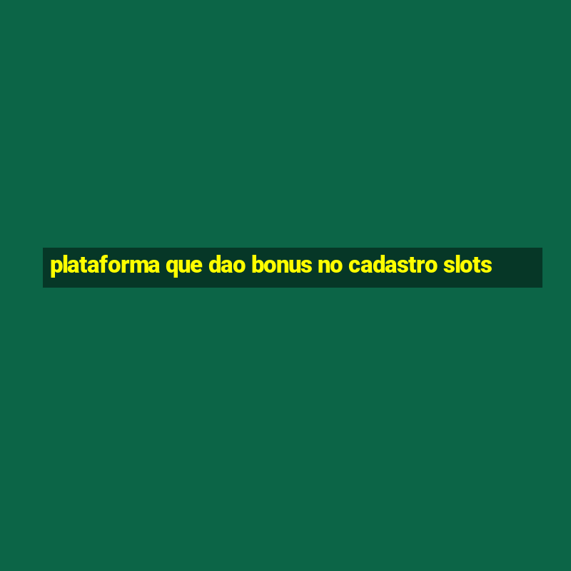 plataforma que dao bonus no cadastro slots