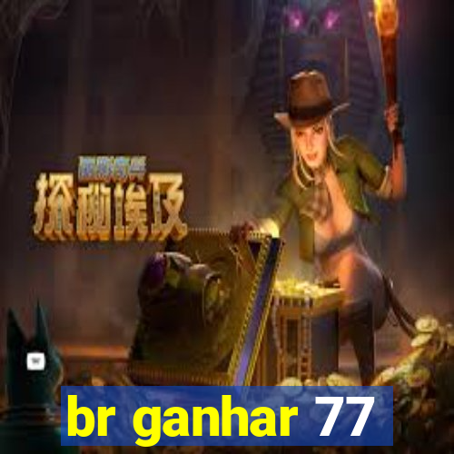 br ganhar 77