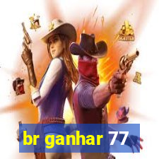 br ganhar 77