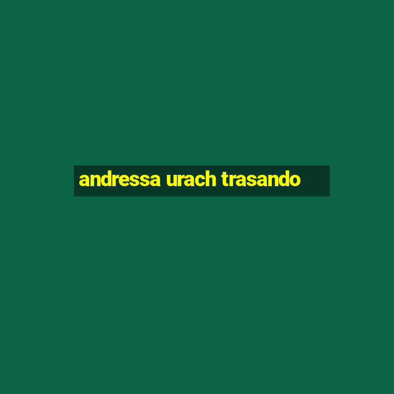 andressa urach trasando