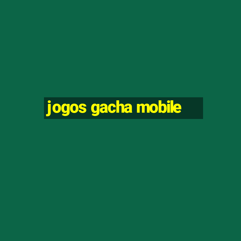 jogos gacha mobile