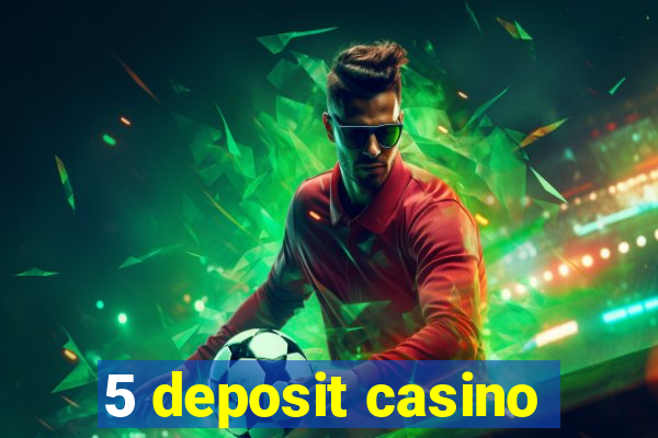 5 deposit casino