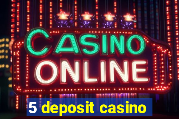 5 deposit casino