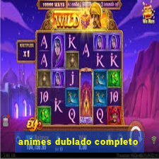 animes dublado completo