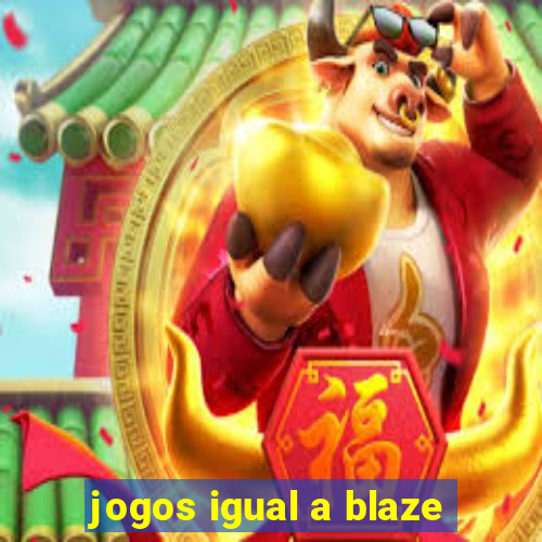 jogos igual a blaze