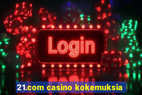 21.com casino kokemuksia