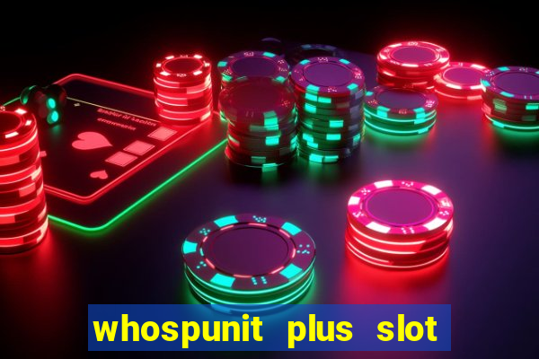 whospunit plus slot machine bonuses