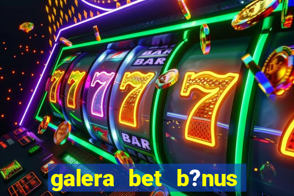 galera bet b?nus $50 reais