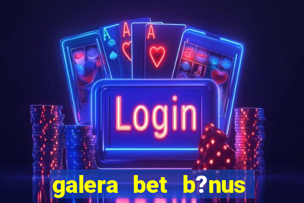 galera bet b?nus $50 reais