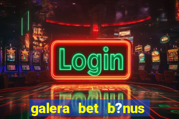 galera bet b?nus $50 reais