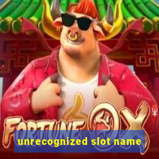 unrecognized slot name