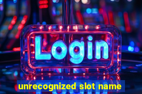 unrecognized slot name