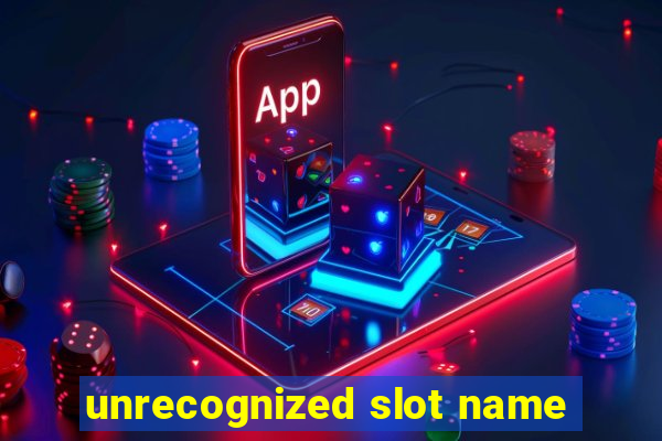 unrecognized slot name