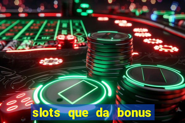 slots que da bonus no cadastro