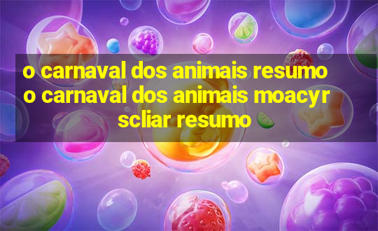 o carnaval dos animais resumo o carnaval dos animais moacyr scliar resumo