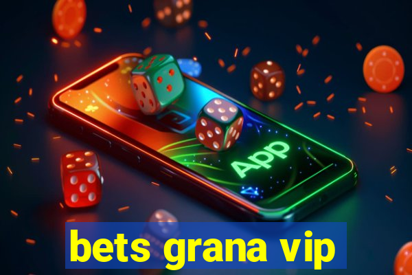 bets grana vip