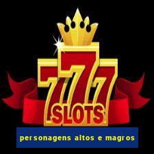 personagens altos e magros