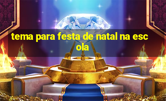 tema para festa de natal na escola