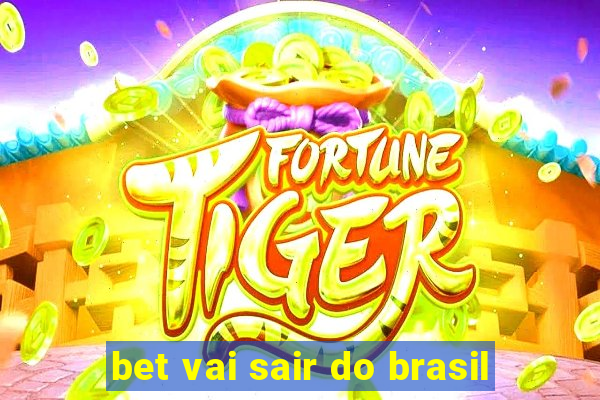 bet vai sair do brasil