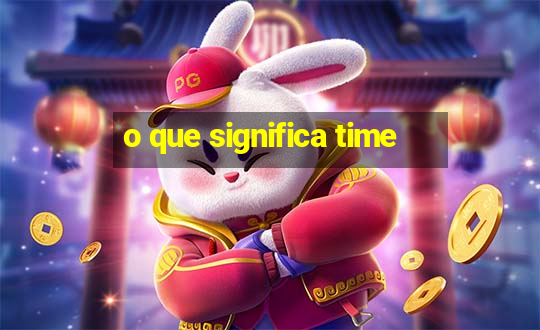 o que significa time