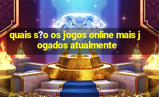 quais s?o os jogos online mais jogados atualmente