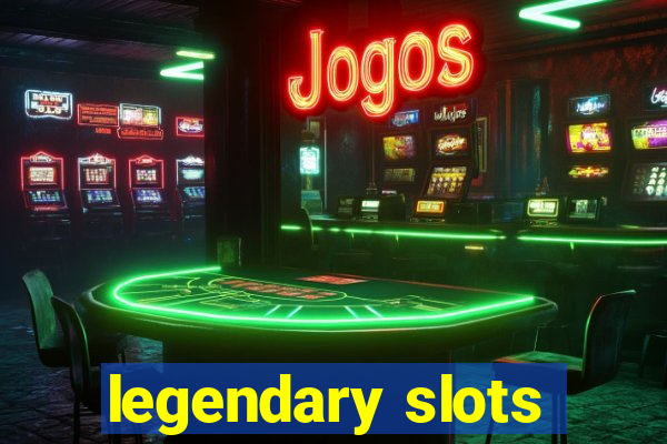 legendary slots