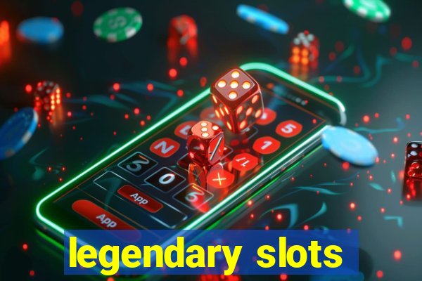 legendary slots