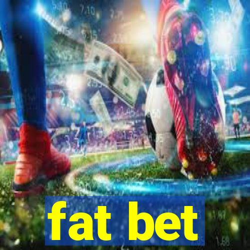 fat bet