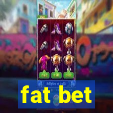 fat bet