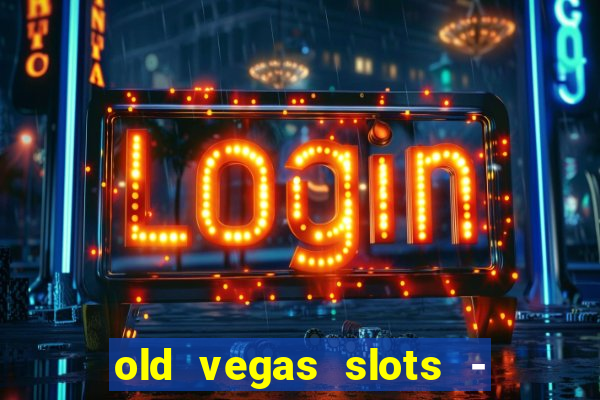 old vegas slots - casino 777