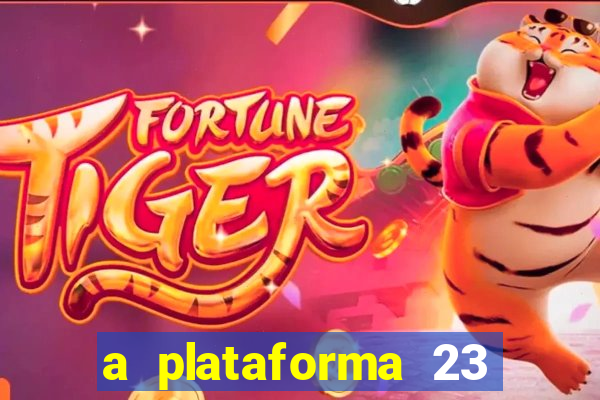 a plataforma 23 bet é confiável