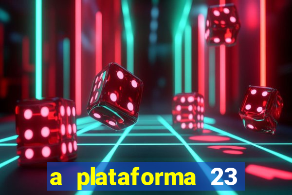 a plataforma 23 bet é confiável