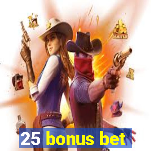 25 bonus bet