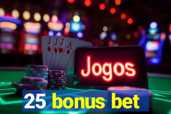 25 bonus bet