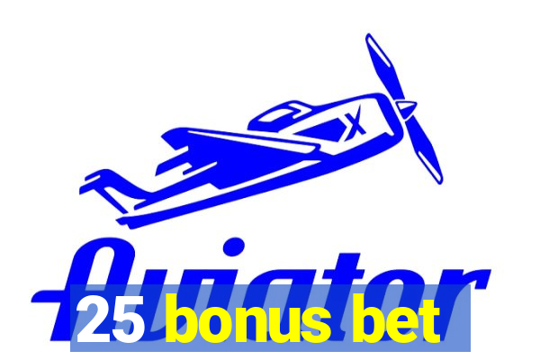 25 bonus bet