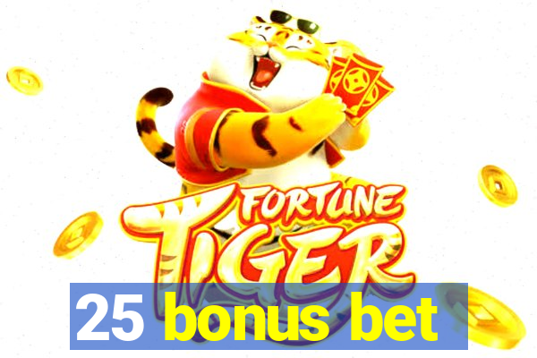 25 bonus bet