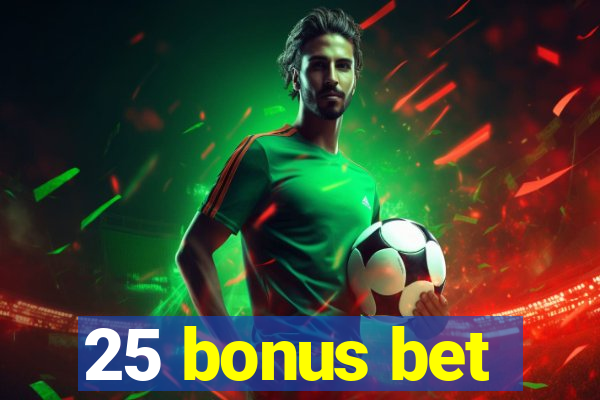 25 bonus bet