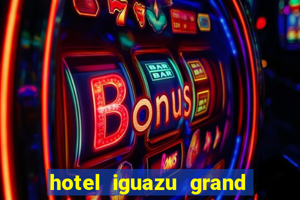 hotel iguazu grand resort spa & casino