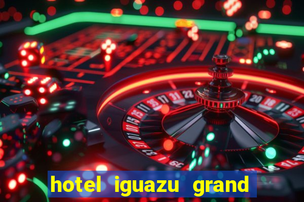 hotel iguazu grand resort spa & casino