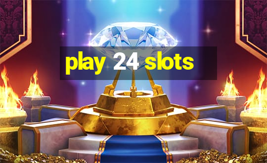 play 24 slots