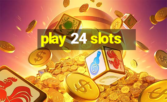 play 24 slots