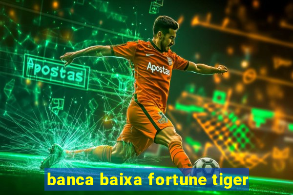 banca baixa fortune tiger