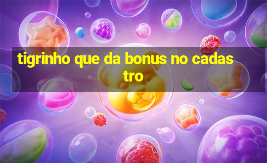 tigrinho que da bonus no cadastro