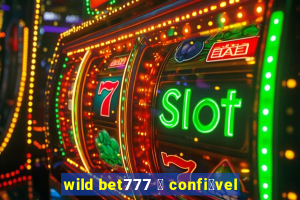 wild bet777 茅 confi谩vel