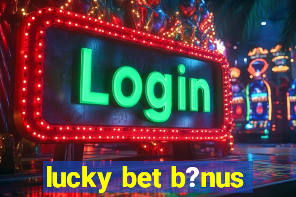 lucky bet b?nus