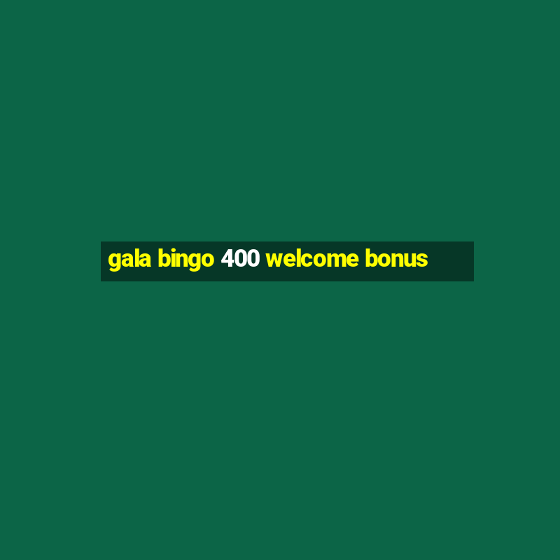 gala bingo 400 welcome bonus