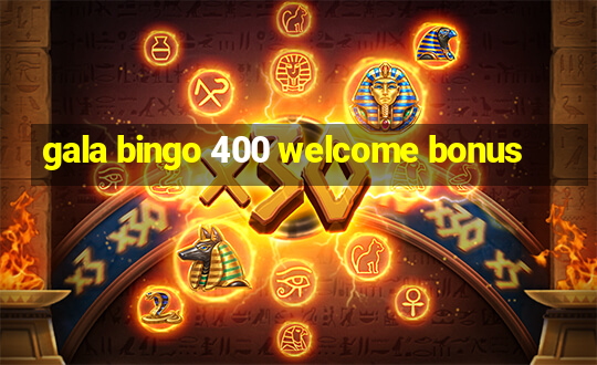 gala bingo 400 welcome bonus